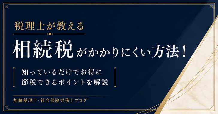 相続税がかかりにくい方法！知ってるだけで節税できる